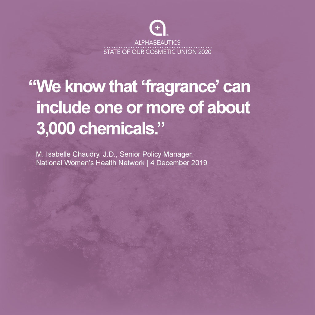 “We know that “fragrance” can include one or more of about 3,000 chemicals.” - M. Isabelle Chaudry, J.D., Senior Policy Manager, National Women's Health Network